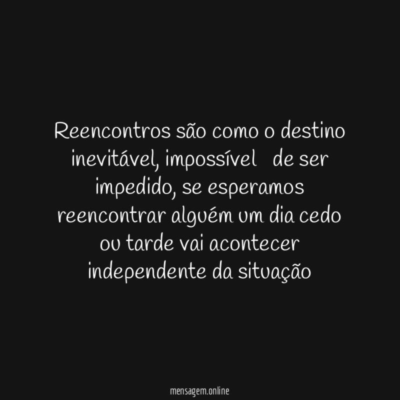 Reencontros são como o destino inevitável
