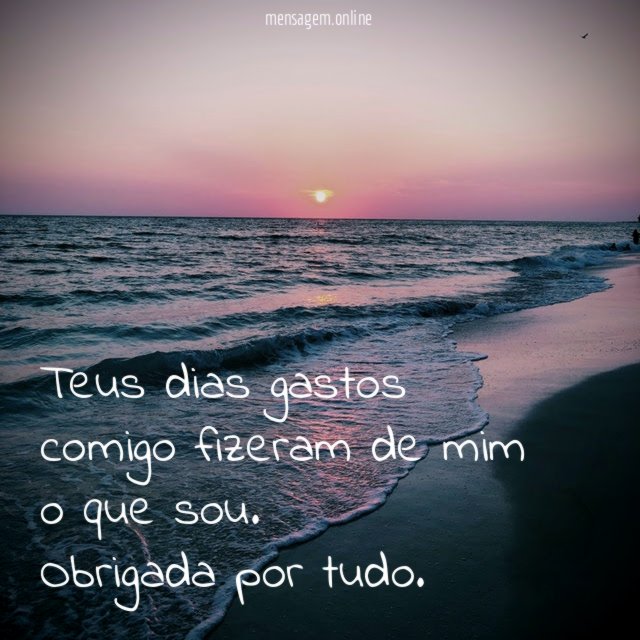 Teus dias gastos comigo fizeram de mim o que sou