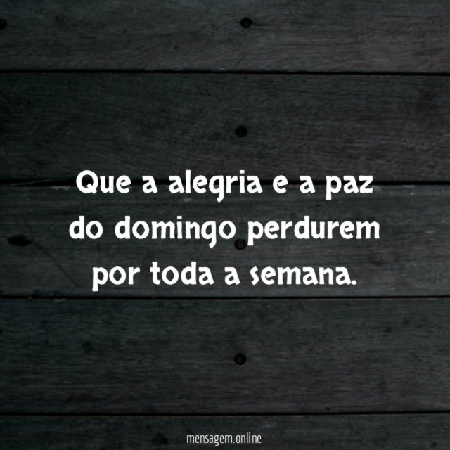 Que a alegria e a paz do domingo