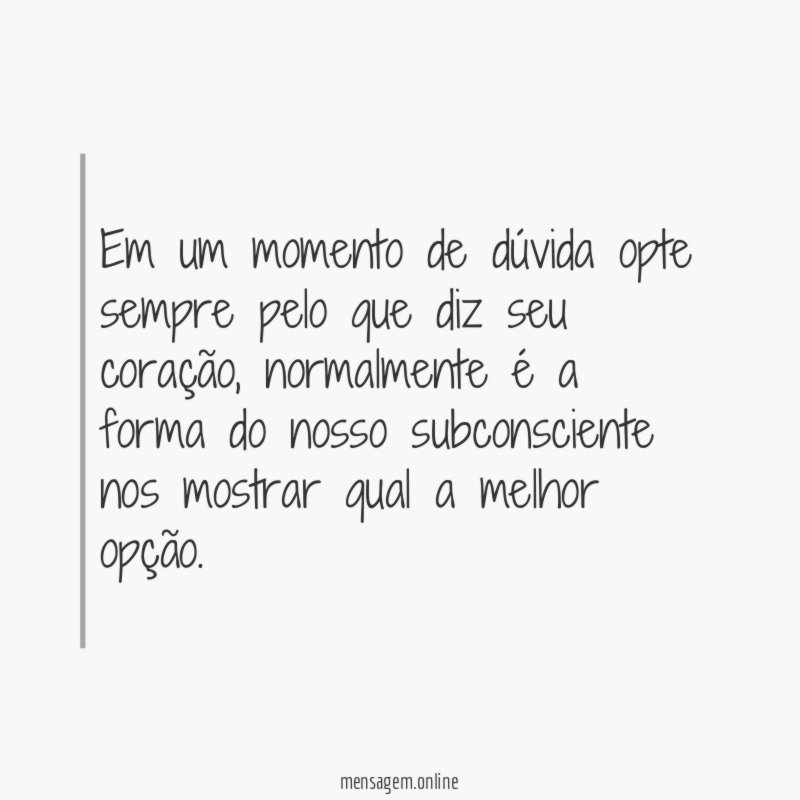 Em um momento de dúvida opte sempre pelo