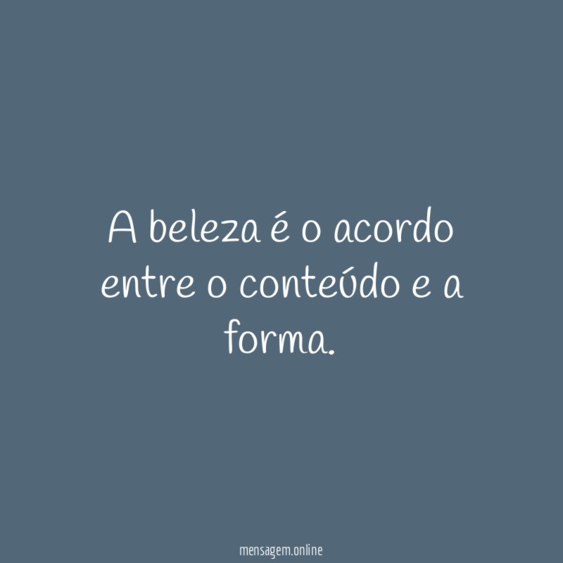 A beleza é o acordo entre o conteúdo e a forma