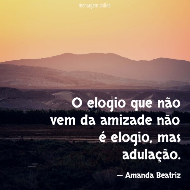 O elogio que não vem da amizade não é elogio