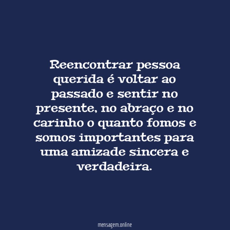 Reencontrar pessoa querida é voltar ao passado e sentir no presente
