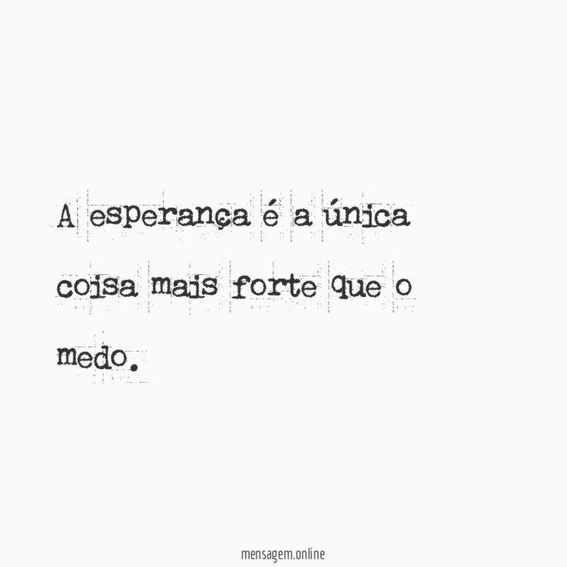 A esperança é a única coisa mais forte que o medo