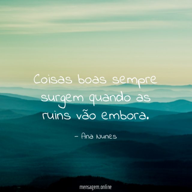 Coisas boas sempre surgem quando as ruins vão embora
