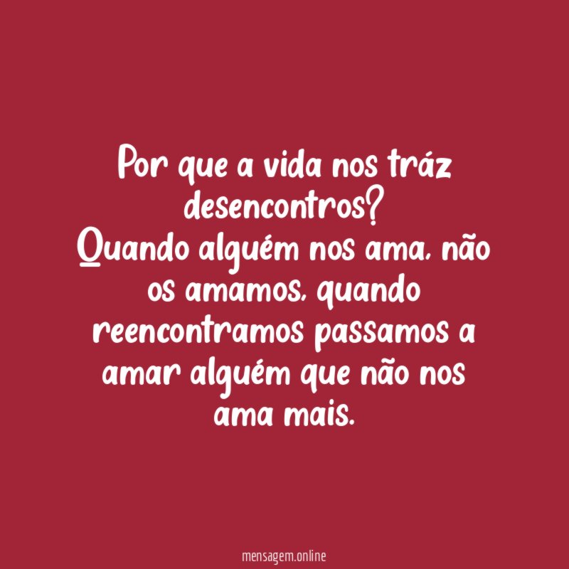 Por que a vida nos tráz desencontros