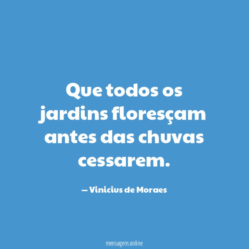 Que todos os jardins floresçam antes das chuvas cessarem