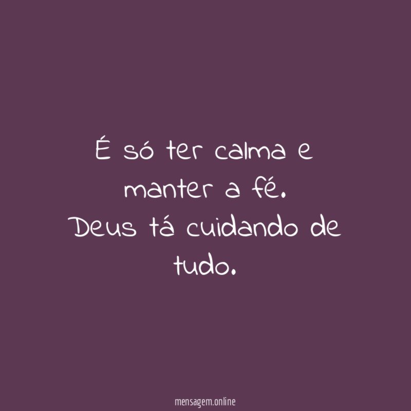 É só ter calma e manter a fé