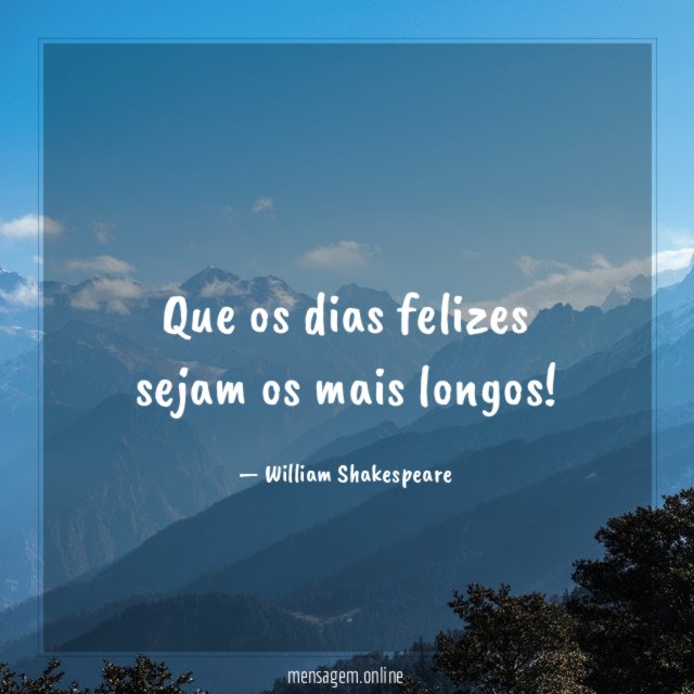 Que os dias felizes sejam os mais longos