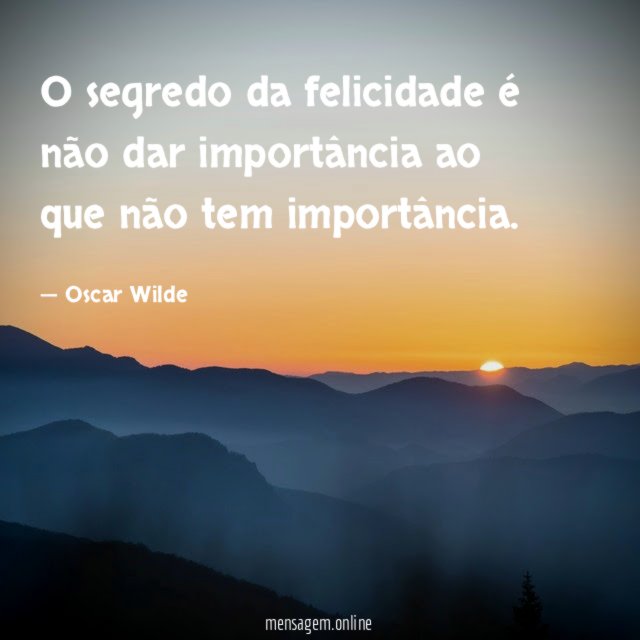 O segredo da felicidade é não dar importância