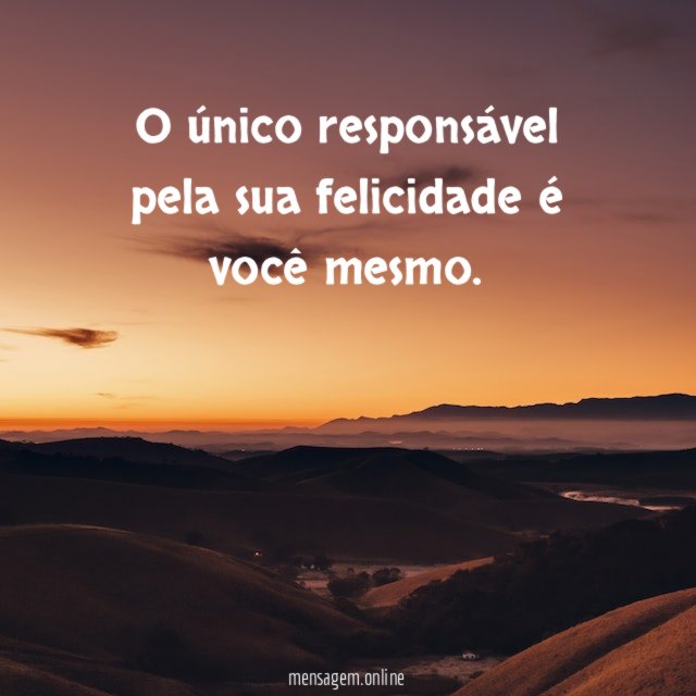 O único responsável pela sua felicidade é você mesmo