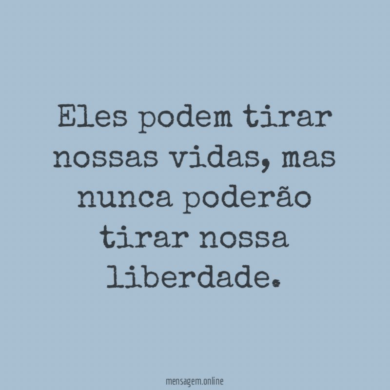 Eles podem tirar nossas vidas