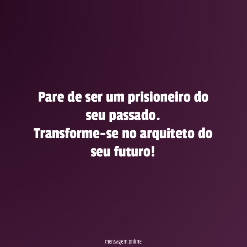 Pare de ser um prisioneiro do seu passado