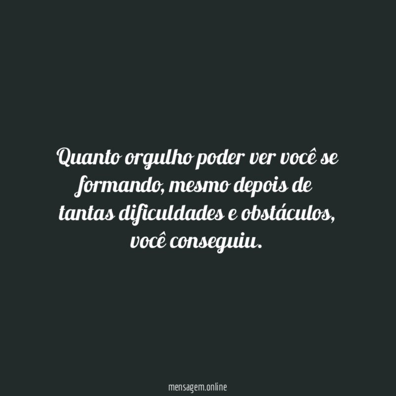 Quanto orgulho poder ver você se formando