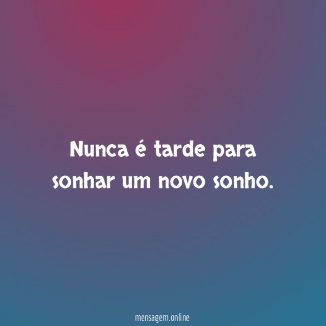 Nunca é tarde para sonhar um novo sonho