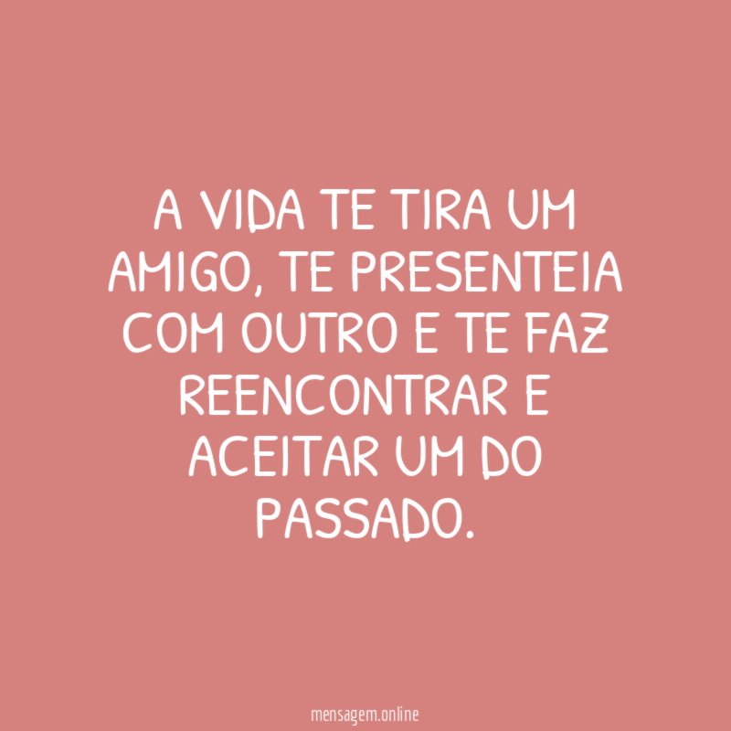 A vida te tira um amigo