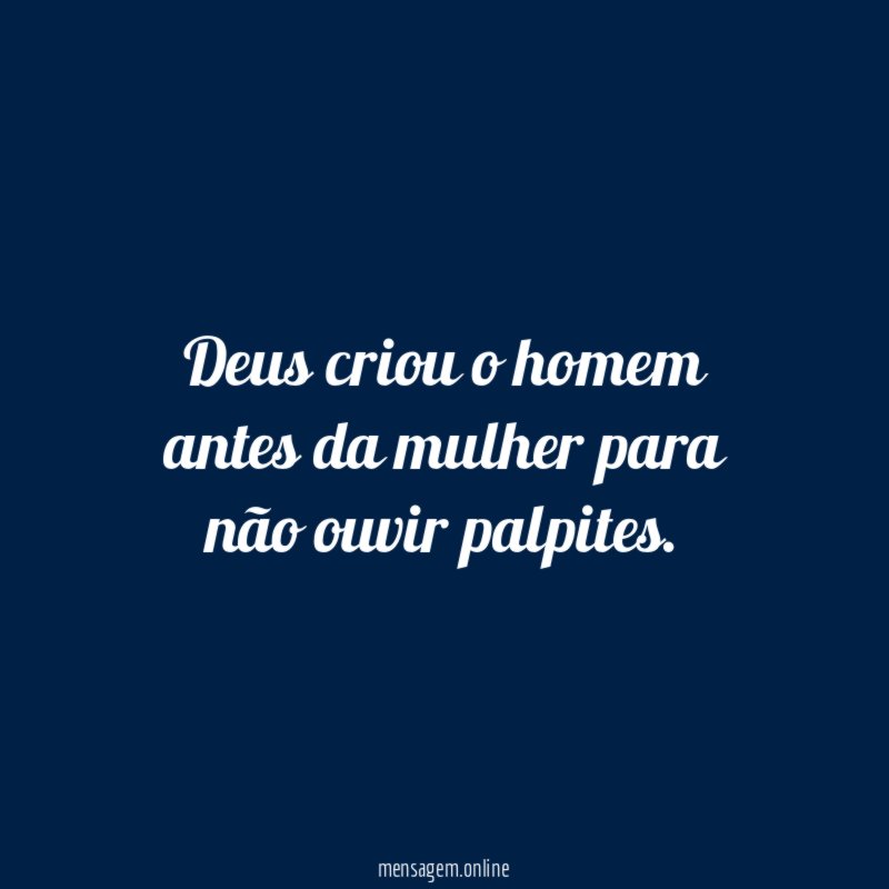 Deus criou o homem antes da mulher para não ouvir palpites