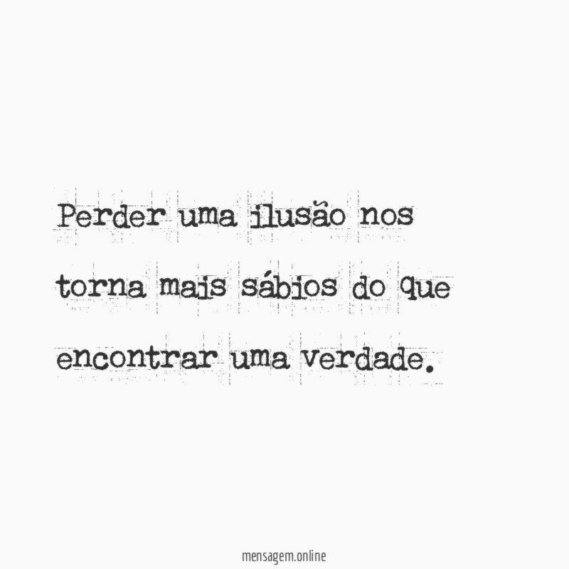 Perder uma ilusão nos torna mais sábios do
