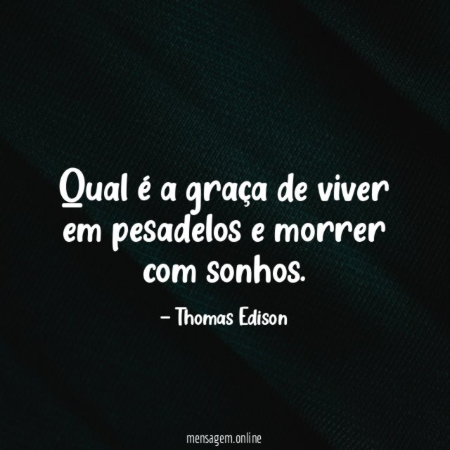Qual é a graça de viver em pesadelos e morrer com sonhos
