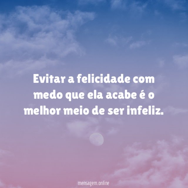 Evitar a felicidade com medo que ela acabe