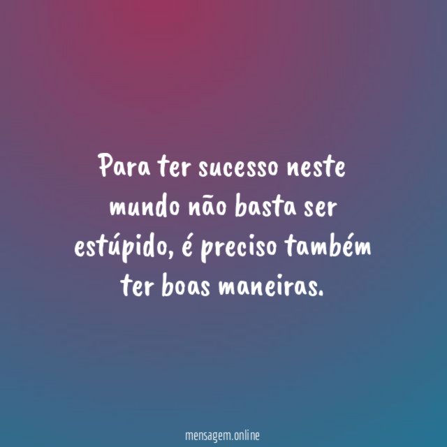 Para ter sucesso neste mundo não basta ser estúpido