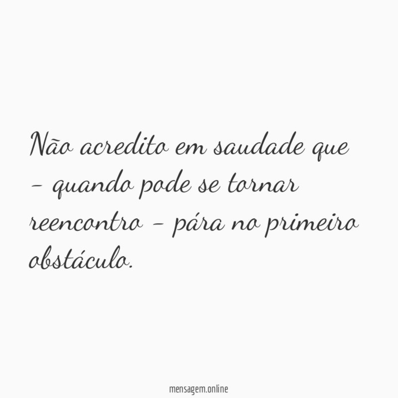 Não acredito em saudade que - quando pode