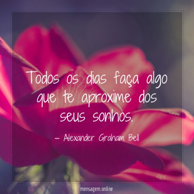 Todos os dias faça algo que te aproxime dos seus sonhos