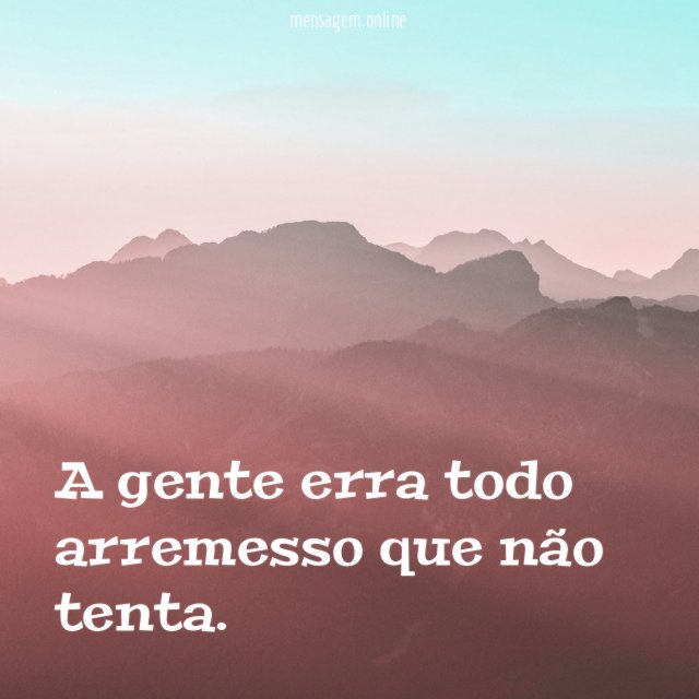 A gente erra todo arremesso que não tenta