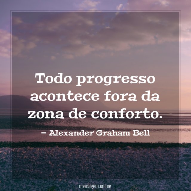 Todo progresso acontece fora da zona de conforto