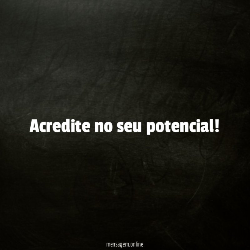 Acredite no seu potencial