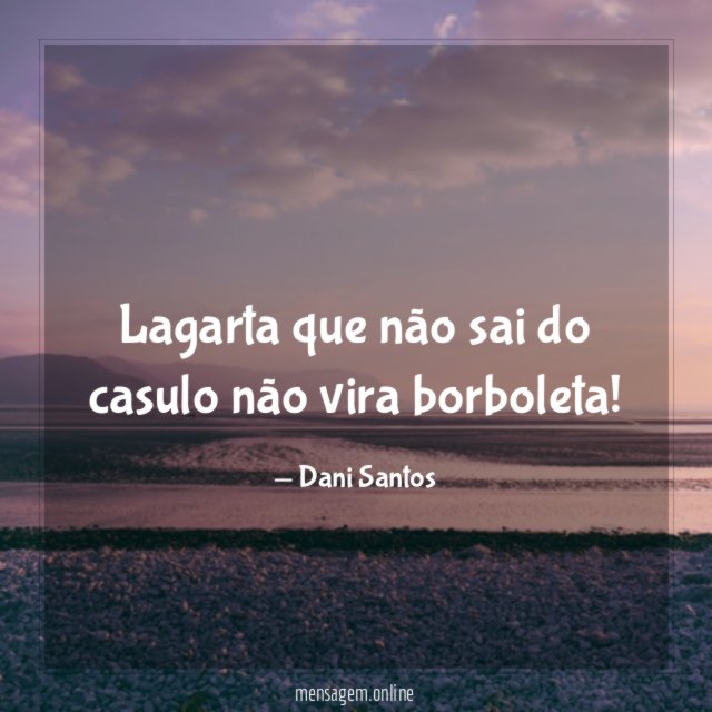 Lagarta que não sai do casulo não vira borboleta