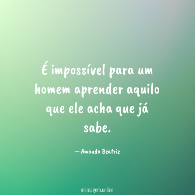 É impossível para um homem aprender aquilo que
