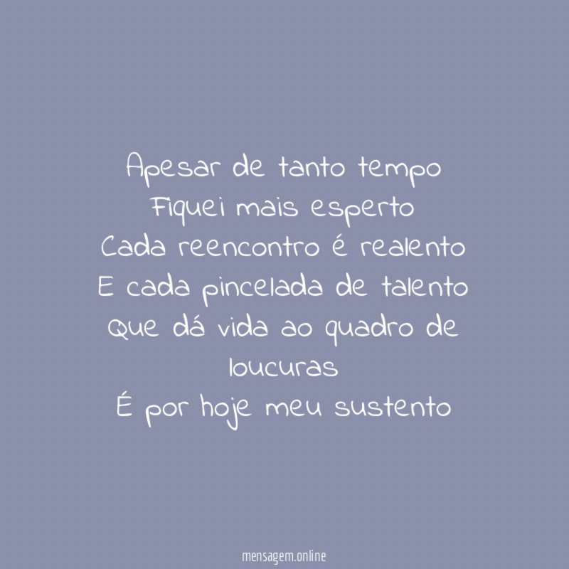 Apesar de tanto tempo Fiquei mais esperto Cada reencontro é