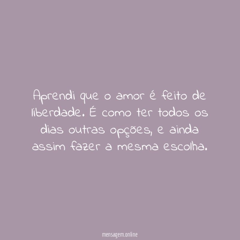 Aprendi que o amor é feito de liberdade