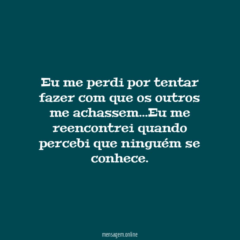 Eu me perdi por tentar fazer com que os outros me achassem