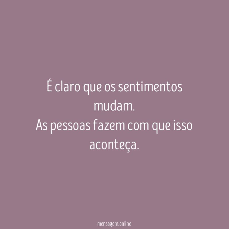 É claro que os sentimentos mudam