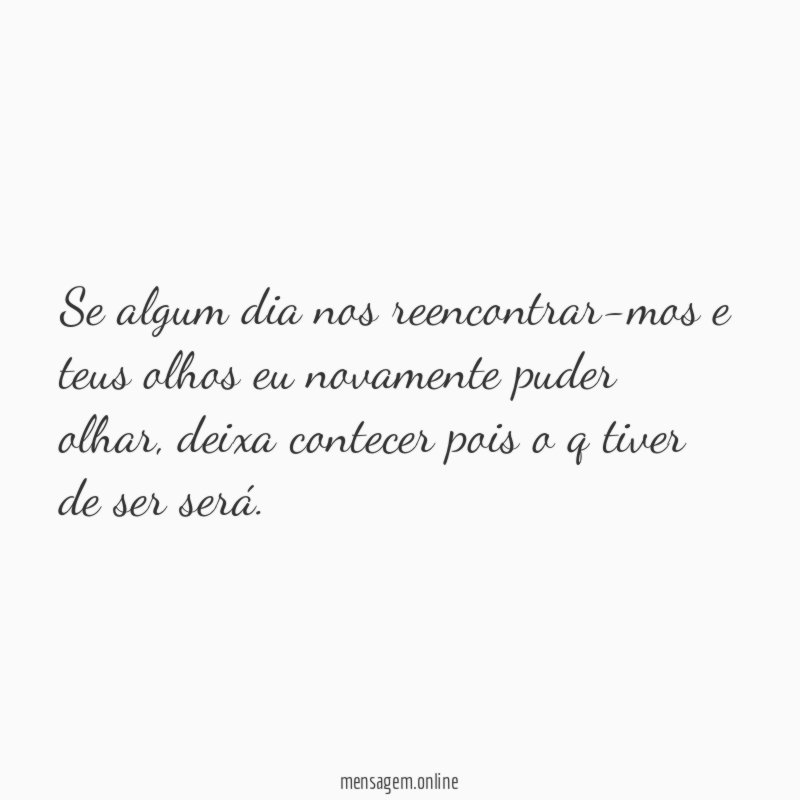 Se algum dia nos reencontrar-mos e teus olhos eu novamente puder olhar