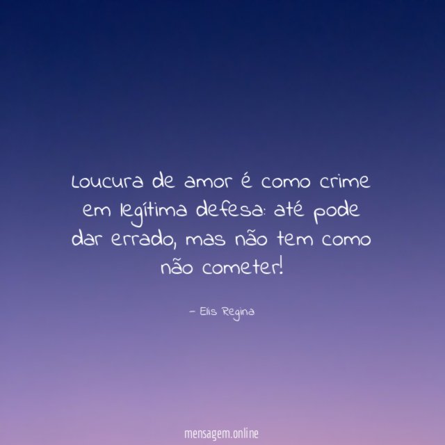 Loucura de amor é como crime em legítima defesa