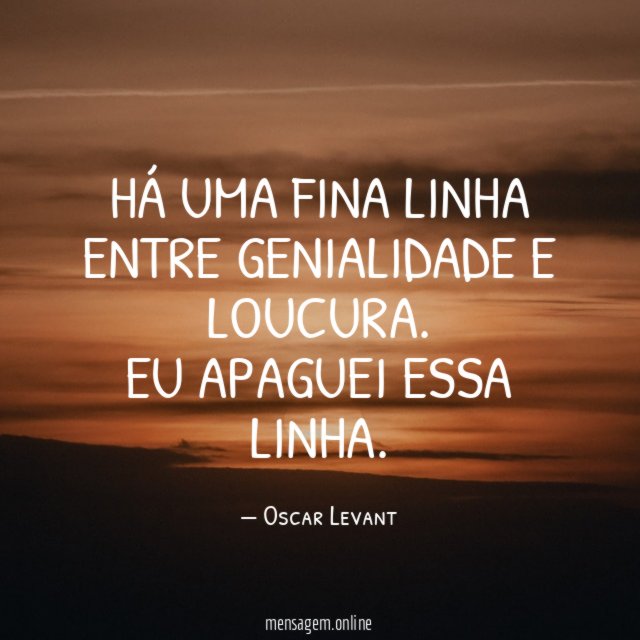 Há uma fina linha entre genialidade e loucura