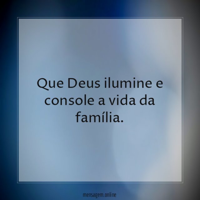 Que Deus ilumine e console a vida da família
