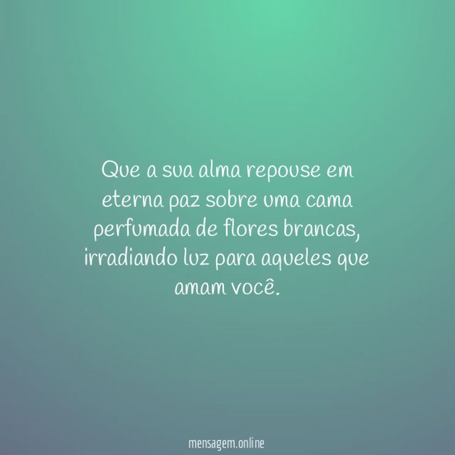 Que a sua alma repouse em eterna paz
