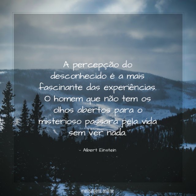 A percepção do desconhecido é a mais fascinante das experiências