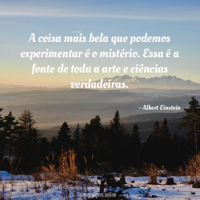 A coisa mais bela que podemos experimentar é o mistério