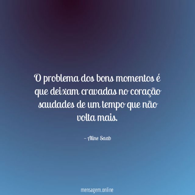 O problema dos bons momentos é que deixam