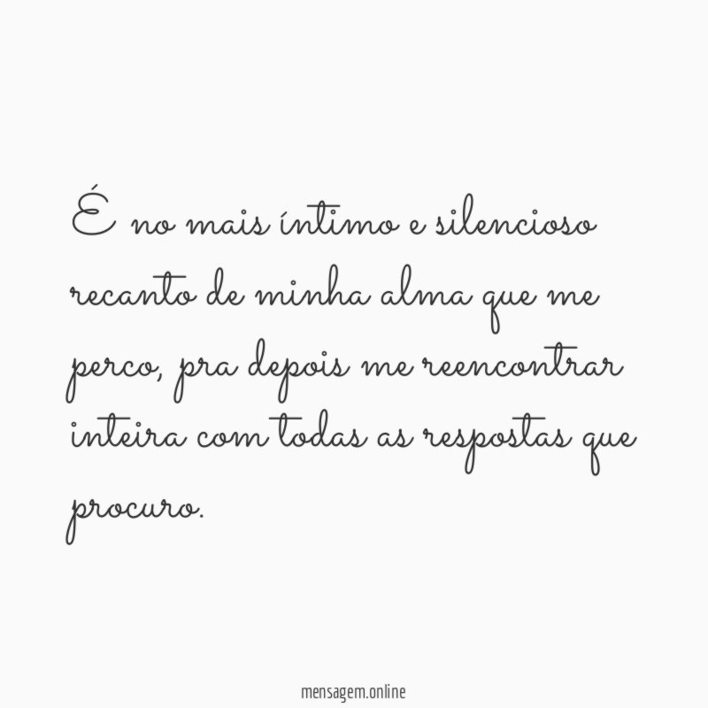 É no mais íntimo e silencioso recanto de minha alma que me perco