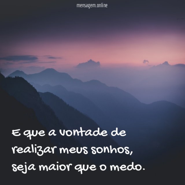 E que a vontade de realizar meus sonhos