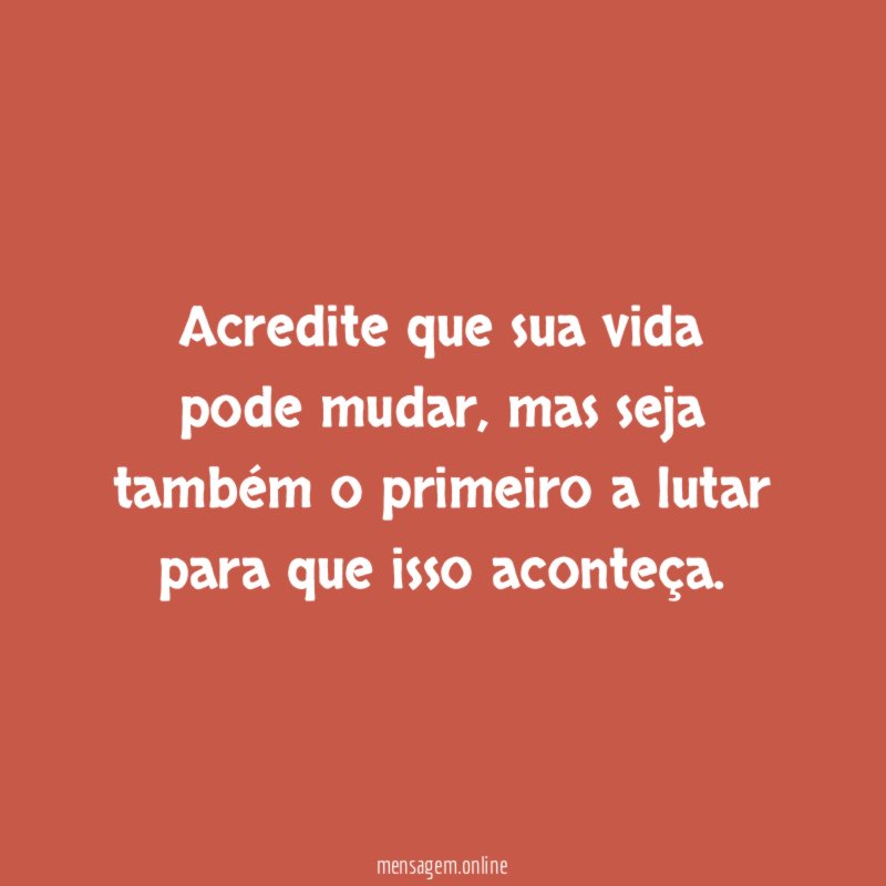 Acredite que sua vida pode mudar