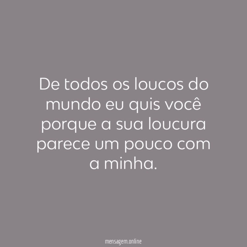 De todos os loucos do mundo eu quis