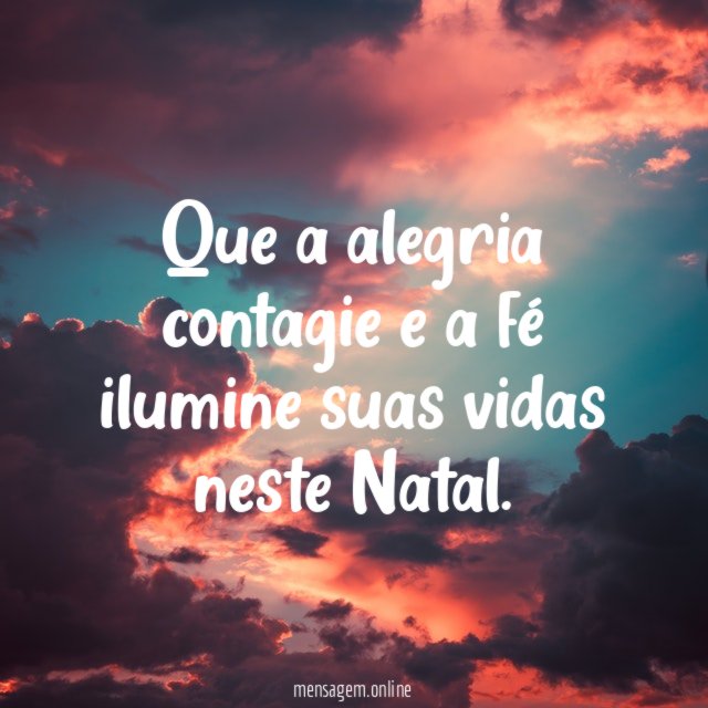 Que a alegria contagie e a fé ilumine suas vidas neste Natal