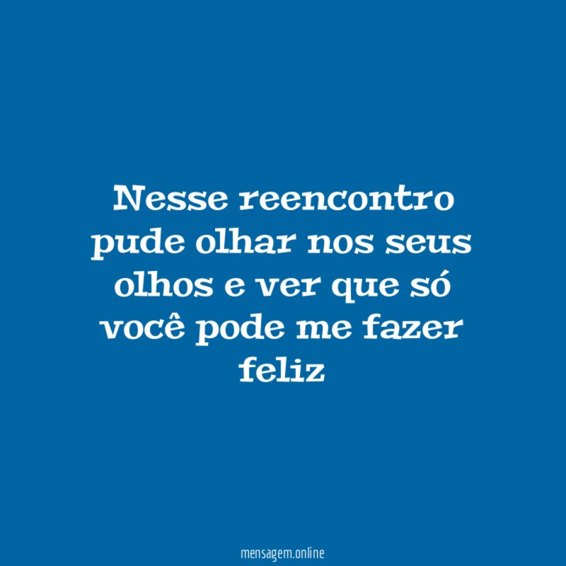 Nesse reencontro pude olhar nos seus olhos